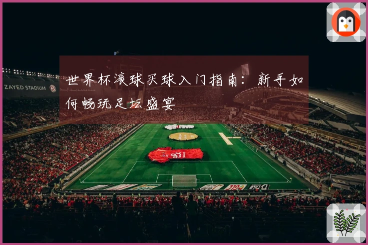 世界杯滚球买球入门指南：新手如何畅玩足坛盛宴